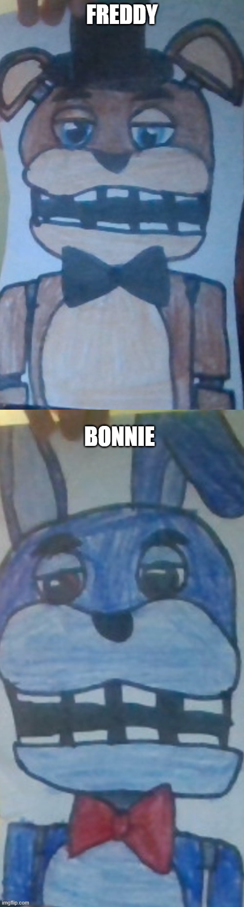 I drew Freddy and Bonnie (Woking on Chica) | FREDDY; BONNIE | image tagged in fnaf,took 20 mins per drawing,yes i used crayon- | made w/ Imgflip meme maker