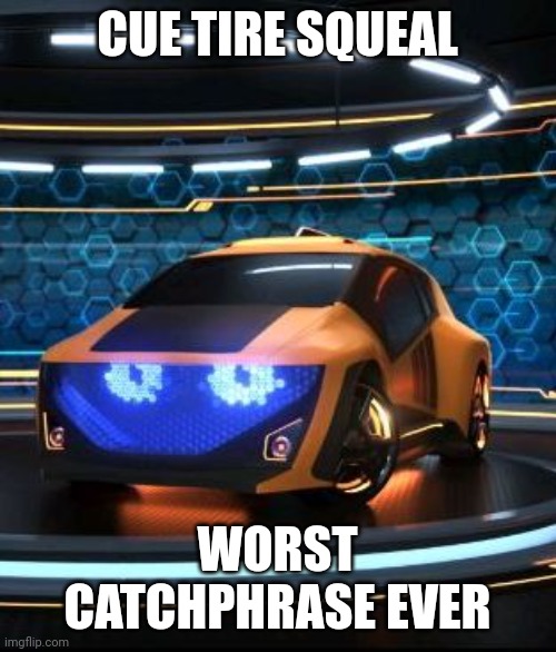 Grumpy car | CUE TIRE SQUEAL; WORST CATCHPHRASE EVER | image tagged in disney channel | made w/ Imgflip meme maker