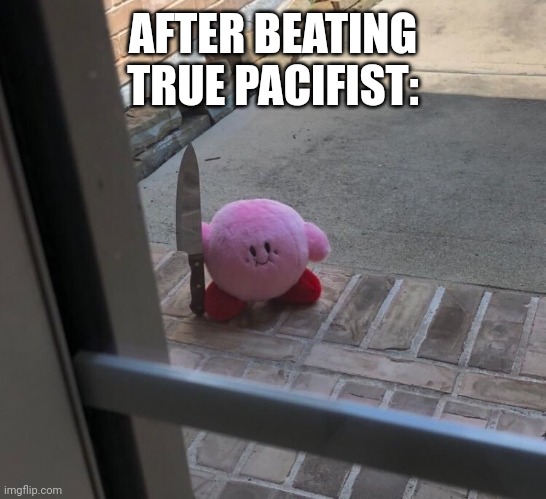 Kirby With A Knife | AFTER BEATING TRUE PACIFIST: | image tagged in kirby with a knife | made w/ Imgflip meme maker