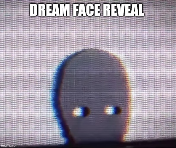 DREAM FACE REVEAL | made w/ Imgflip meme maker