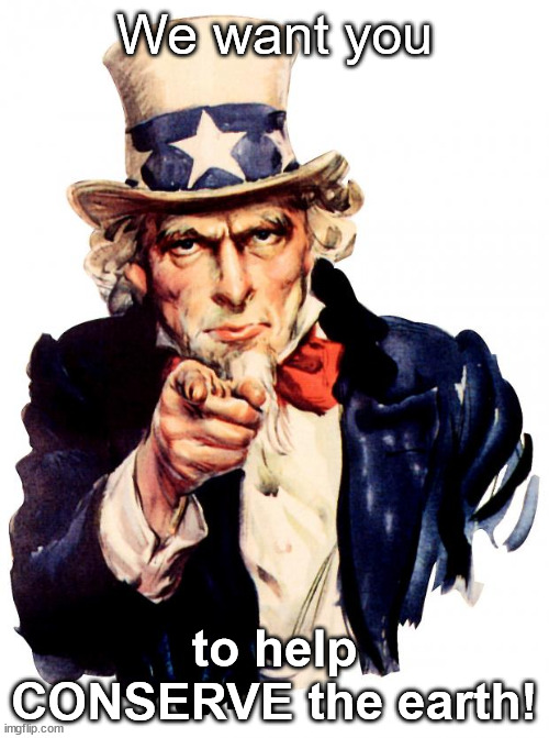 my work here is done. liberals are cool | We want you; to help CONSERVE the earth! | image tagged in memes,uncle sam | made w/ Imgflip meme maker