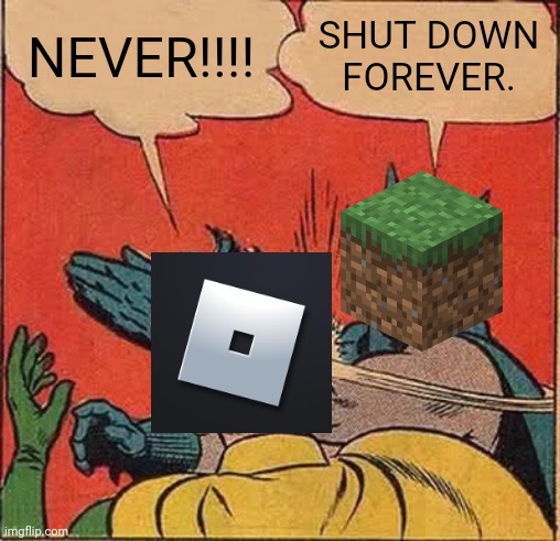 Roblox VS Minecraft | NEVER!!!! SHUT DOWN FOREVER. | image tagged in memes,batman slapping robin | made w/ Imgflip meme maker