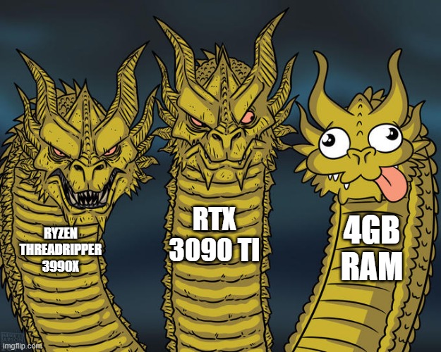 who cares about ram when you have vram | RTX 3090 TI; 4GB RAM; RYZEN THREADRIPPER 3990X | image tagged in three-headed dragon | made w/ Imgflip meme maker