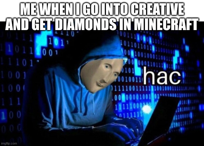 hac | ME WHEN I GO INTO CREATIVE AND GET DIAMONDS IN MINECRAFT | image tagged in meme man hac | made w/ Imgflip meme maker
