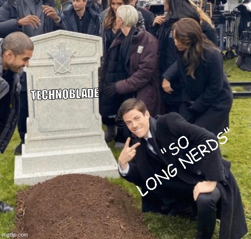 grave | TECHNOBLADE; "SO LONG NERDS" | image tagged in grant gustin over grave | made w/ Imgflip meme maker