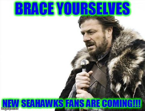 Brace Yourselves X is Coming Meme | BRACE YOURSELVES NEW SEAHAWKS FANS ARE COMING!!! | image tagged in memes,brace yourselves x is coming | made w/ Imgflip meme maker