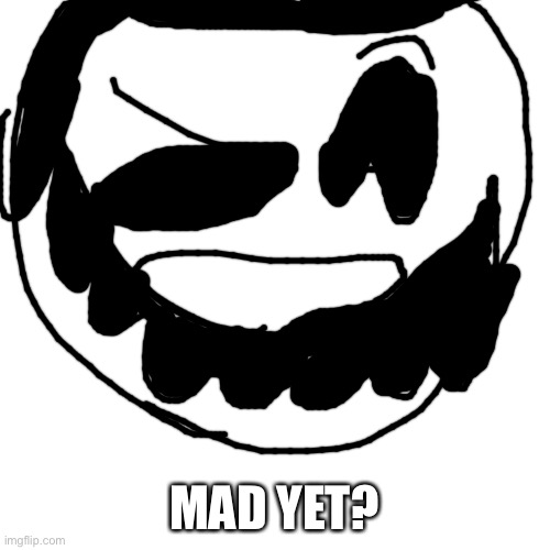 Blank Transparent Square Meme | MAD YET? | image tagged in memes,blank transparent square | made w/ Imgflip meme maker