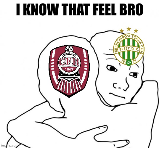 Tobol 0-0 Ferencvaros, like Cluj did 0-0 against Pyunik | I KNOW THAT FEEL BRO | image tagged in memes,i know that feel bro,champions league | made w/ Imgflip meme maker