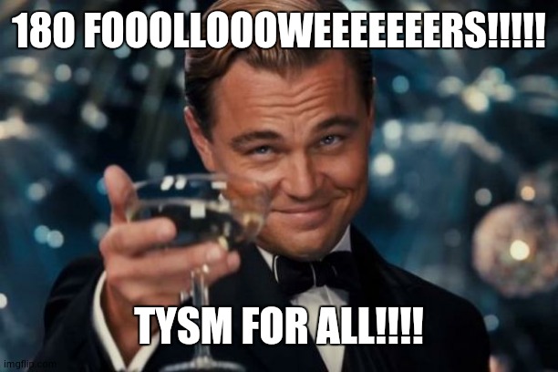 Leonardo Dicaprio Cheers | 180 FOOOLLOOOWEEEEEEERS!!!!! TYSM FOR ALL!!!! | image tagged in memes,leonardo dicaprio cheers | made w/ Imgflip meme maker