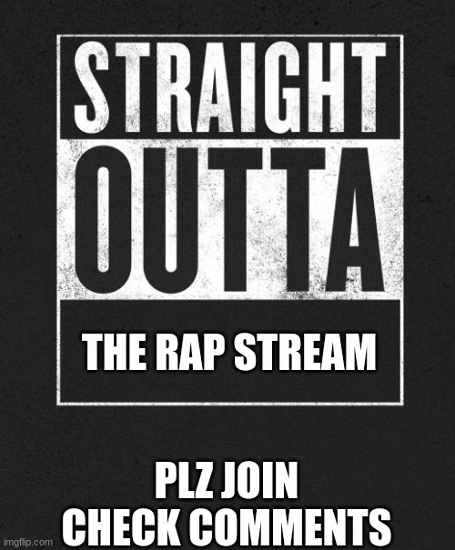 Straight Outta X blank template | THE RAP STREAM; PLZ JOIN
CHECK COMMENTS | image tagged in straight outta x blank template | made w/ Imgflip meme maker