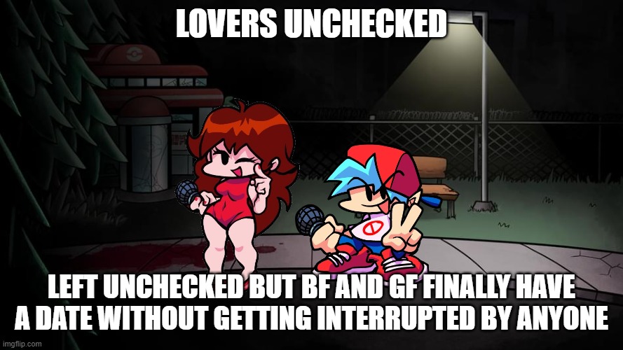 This is a good song idea I have | LOVERS UNCHECKED; LEFT UNCHECKED BUT BF AND GF FINALLY HAVE A DATE WITHOUT GETTING INTERRUPTED BY ANYONE | image tagged in fnf hypno s lullaby background | made w/ Imgflip meme maker