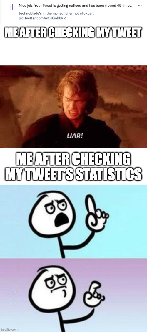 ME AFTER CHECKING MY TWEET; ME AFTER CHECKING MY TWEET'S STATISTICS | image tagged in anakin liar,wait nevermind | made w/ Imgflip meme maker