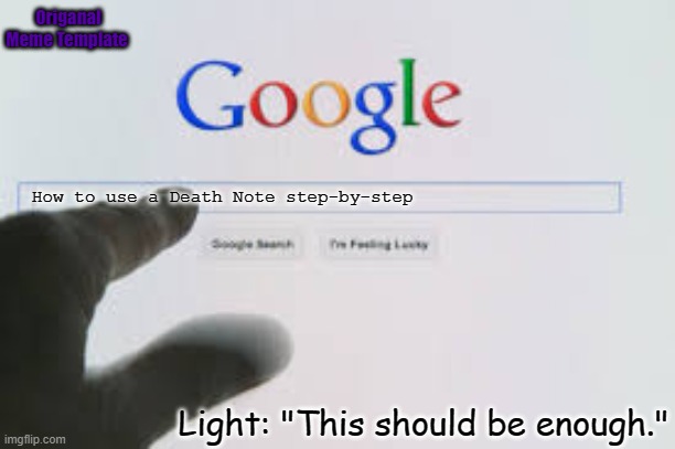 Google Meme | Origanal Meme Template; How to use a Death Note step-by-step; Light: "This should be enough." | image tagged in google meme | made w/ Imgflip meme maker