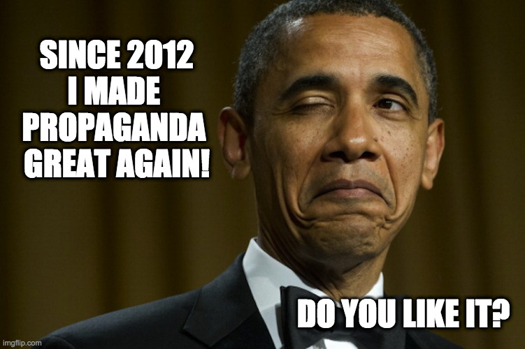Obama meme | SINCE 2012
I MADE 
PROPAGANDA 
GREAT AGAIN! DO YOU LIKE IT? | image tagged in obama meme | made w/ Imgflip meme maker