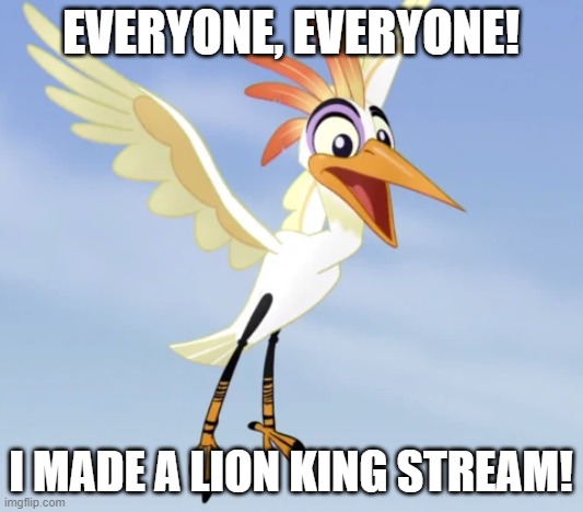Link in comments | EVERYONE, EVERYONE! I MADE A LION KING STREAM! | image tagged in everyone everyone | made w/ Imgflip meme maker