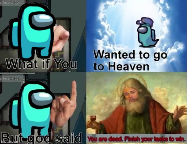 Wanted to go to Heaven; What if You; But god said | image tagged in gaming,among us,noahget the boat,what if you wanted to go to heaven | made w/ Imgflip meme maker