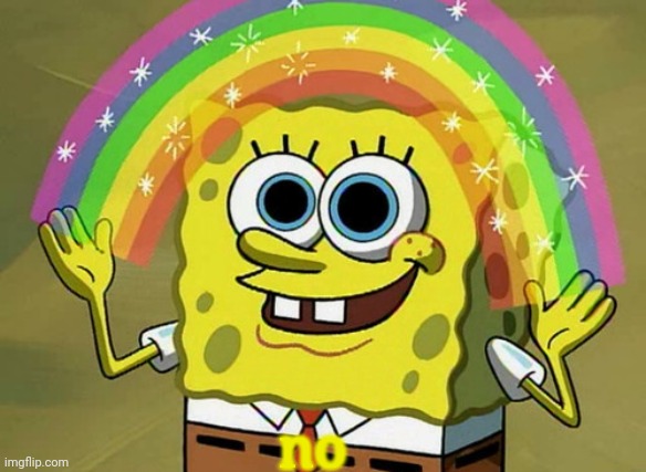 Imagination Spongebob Meme | no | image tagged in memes,imagination spongebob | made w/ Imgflip meme maker