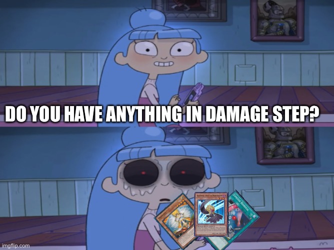 Cimooo be like: | DO YOU HAVE ANYTHING IN DAMAGE STEP? | image tagged in que do you have a charger,yugioh | made w/ Imgflip meme maker