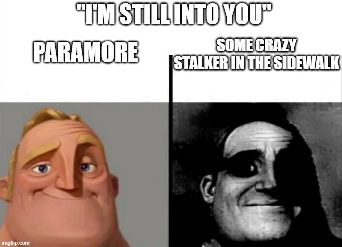 Teacher's Copy | "I'M STILL INTO YOU"; PARAMORE; SOME CRAZY STALKER IN THE SIDEWALK | image tagged in teacher's copy | made w/ Imgflip meme maker