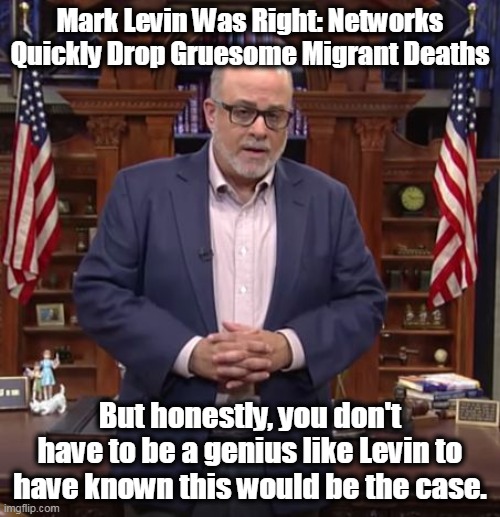 Liberals don't care about illegal aliens once they get to this side of the border. | Mark Levin Was Right: Networks Quickly Drop Gruesome Migrant Deaths; But honestly, you don't have to be a genius like Levin to have known this would be the case. | image tagged in illegal immigration,heartless,liberals,guilty,traitors | made w/ Imgflip meme maker
