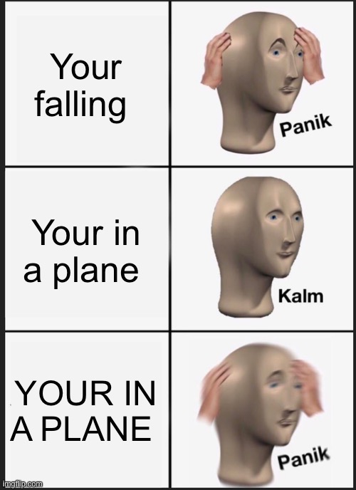 Panik Kalm Panik Meme | Your falling Your in a plane YOUR IN A PLANE | image tagged in memes,panik kalm panik | made w/ Imgflip meme maker