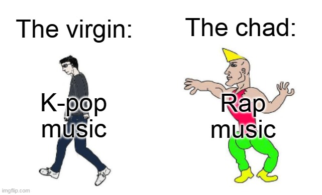 Virgin vs Chad | The virgin: The chad: K-pop music Rap music | image tagged in virgin vs chad | made w/ Imgflip meme maker