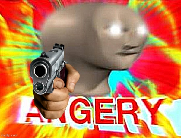 Surreal Angery | image tagged in surreal angery | made w/ Imgflip meme maker