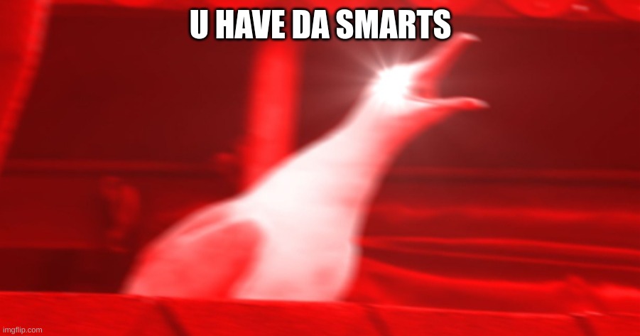 Do u are have smarts | U HAVE DA SMARTS | image tagged in do u are have smarts | made w/ Imgflip meme maker