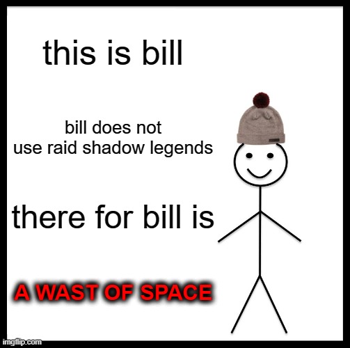 waste of space | this is bill; bill does not use raid shadow legends; there for bill is; A WAST OF SPACE | image tagged in memes,don't be like bill,raid shadow legends | made w/ Imgflip meme maker