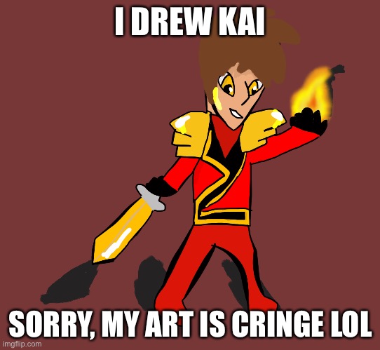 So, what do you think? | I DREW KAI; SORRY, MY ART IS CRINGE LOL | image tagged in fanart,kai,ninjago | made w/ Imgflip meme maker