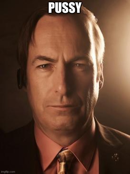 Saul Goodman | PUSSY | image tagged in saul goodman | made w/ Imgflip meme maker