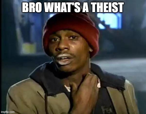 Y'all Got Any More Of That Meme | BRO WHAT'S A THEIST | image tagged in memes,y'all got any more of that | made w/ Imgflip meme maker