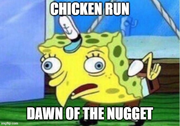 Chicken Run: Dawn of the Nugget | CHICKEN RUN; DAWN OF THE NUGGET | image tagged in memes,mocking spongebob | made w/ Imgflip meme maker