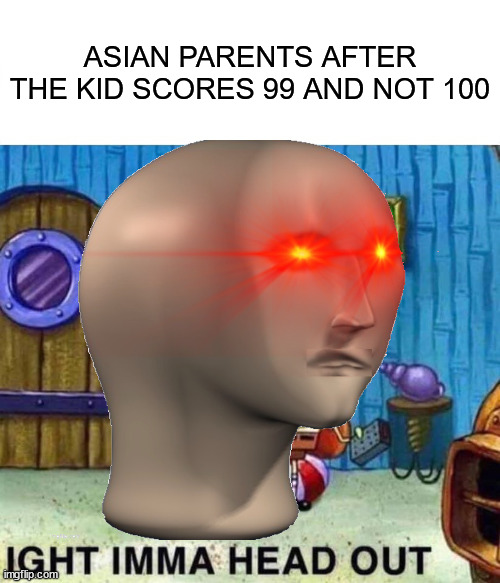 true | ASIAN PARENTS AFTER THE KID SCORES 99 AND NOT 100 | image tagged in asian | made w/ Imgflip meme maker