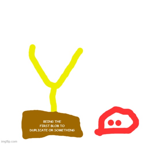 i got a trophy | BEING THE FIRST BLOB TO DUPLICATE OR SOMETHING | image tagged in memes,blank transparent square | made w/ Imgflip meme maker
