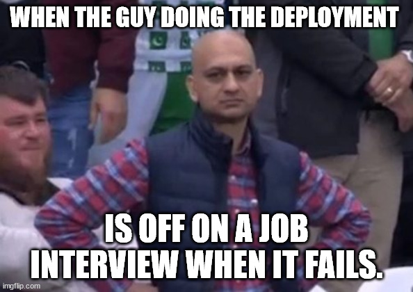 Deployment failed? But I'm interviewing. |  WHEN THE GUY DOING THE DEPLOYMENT; IS OFF ON A JOB INTERVIEW WHEN IT FAILS. | image tagged in bald indian guy | made w/ Imgflip meme maker