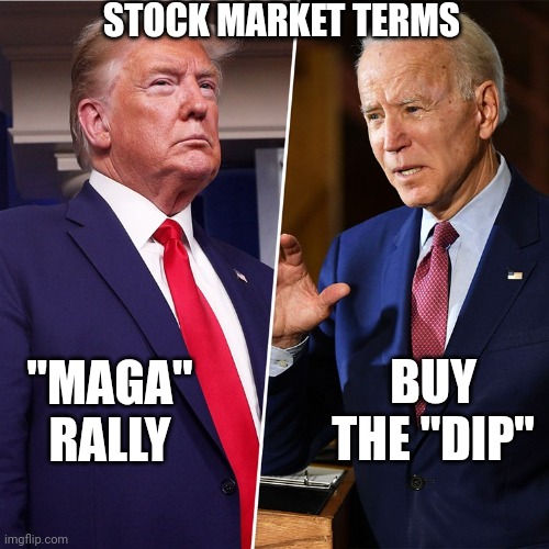 Basic economics | STOCK MARKET TERMS; "MAGA" RALLY; BUY THE "DIP" | image tagged in trump biden | made w/ Imgflip meme maker