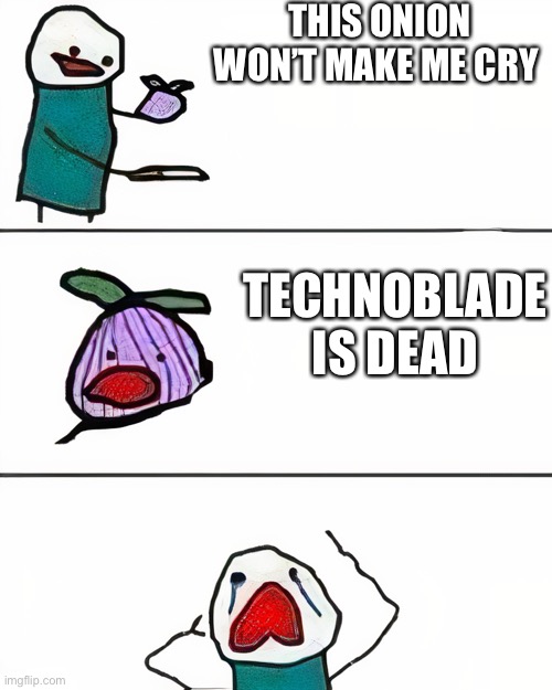 this onion won't make me cry (better quality) | THIS ONION WON’T MAKE ME CRY; TECHNOBLADE IS DEAD | image tagged in this onion won't make me cry better quality | made w/ Imgflip meme maker