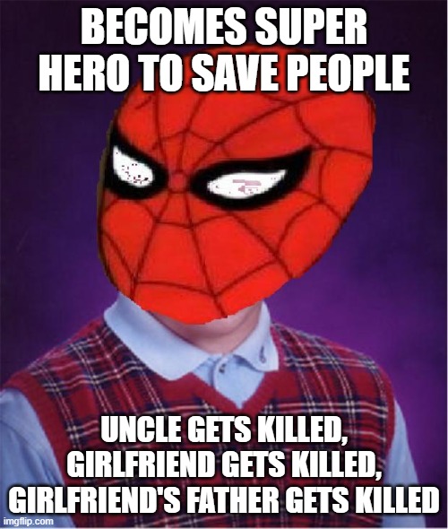 Bad Luck Spider-Man | BECOMES SUPER HERO TO SAVE PEOPLE; UNCLE GETS KILLED, GIRLFRIEND GETS KILLED, GIRLFRIEND'S FATHER GETS KILLED | image tagged in bad luck spider-man | made w/ Imgflip meme maker