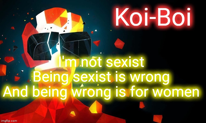 Credit: Superman | I'm not sexist 
Being sexist is wrong 
And being wrong is for women | image tagged in koi-boi superhot template | made w/ Imgflip meme maker