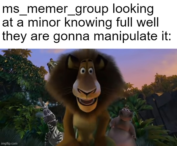 Alex the lion staring | ms_memer_group looking at a minor knowing full well they are gonna manipulate it: | image tagged in alex the lion staring,memes | made w/ Imgflip meme maker