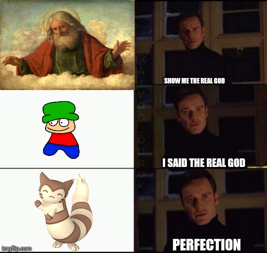furret is god change my mind |  SHOW ME THE REAL GOD; I SAID THE REAL GOD; PERFECTION | image tagged in show me the real,furret,god,dave and bambi,bambi | made w/ Imgflip meme maker