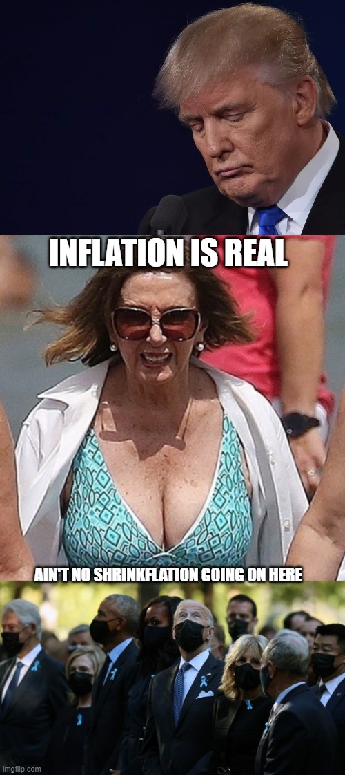 shrinkflation nope! Inflation yep. | INFLATION IS REAL; AIN'T NO SHRINKFLATION GOING ON HERE | image tagged in trump looking down sad,biden looking up,nancy got a boobjob | made w/ Imgflip meme maker