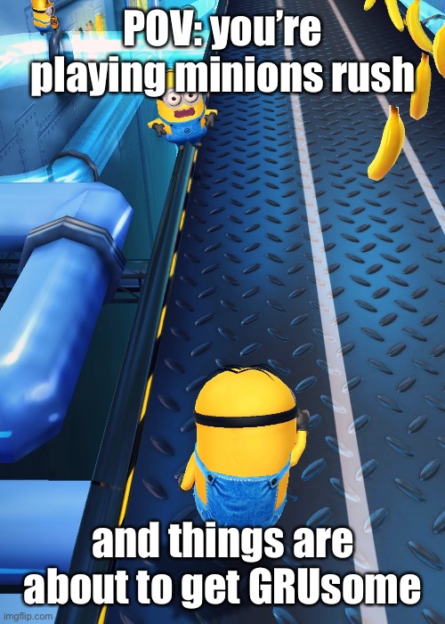 Things are about to get GRUsome | POV: you’re playing minions rush; and things are about to get GRUsome | image tagged in minions,gru,minions rush | made w/ Imgflip meme maker