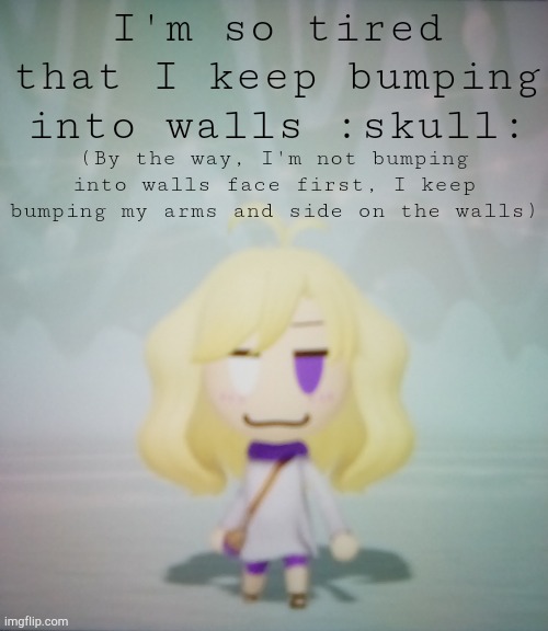 :skull: should I go sleep? Or no? | I'm so tired that I keep bumping into walls :skull:; (By the way, I'm not bumping into walls face first, I keep bumping my arms and side on the walls) | image tagged in i hate life ahahahah | made w/ Imgflip meme maker