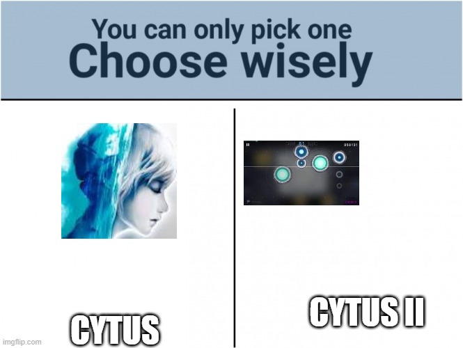 cytus 1 or 2 | CYTUS; CYTUS II | image tagged in you can pick only one choose wisely,cytus | made w/ Imgflip meme maker