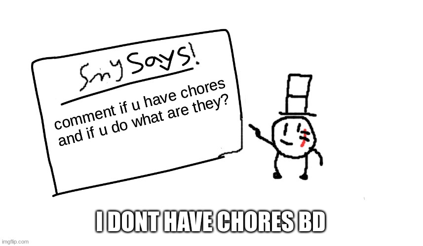 lets see then | comment if u have chores and if u do what are they? I DONT HAVE CHORES BD | image tagged in sammys/smys annouchment temp,chores,memes,funny,lol,epic | made w/ Imgflip meme maker
