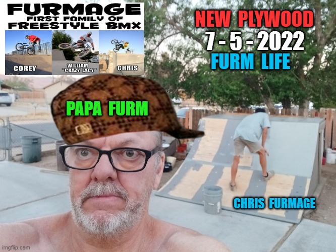 Furmage Freestyle | NEW  PLYWOOD; 7 - 5 - 2022; FURM  LIFE; PAPA  FURM; CHRIS  FURMAGE | image tagged in furmage,vans,furmlife,bmx,crazylacy,freestylebmx | made w/ Imgflip meme maker