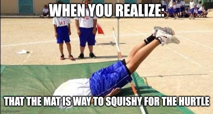 Squish | WHEN YOU REALIZE:; THAT THE MAT IS WAY TO SQUISHY FOR THE HURTLE | image tagged in head in the ground | made w/ Imgflip meme maker