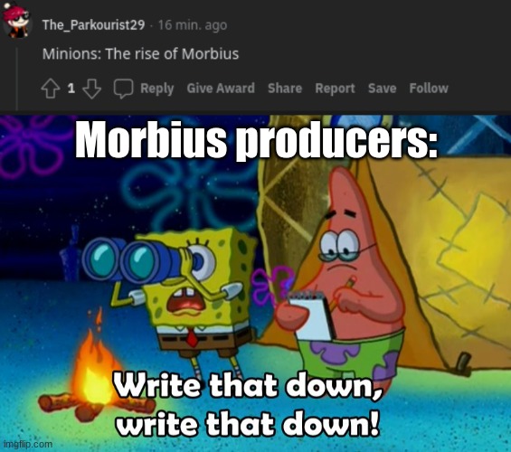 Morb time? | Morbius producers: | image tagged in write that down | made w/ Imgflip meme maker